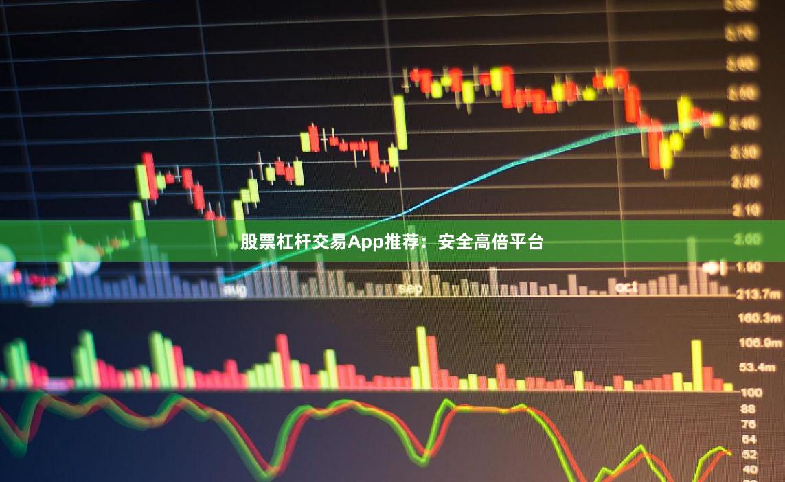 股票杠杆交易App推荐：安全高倍平台