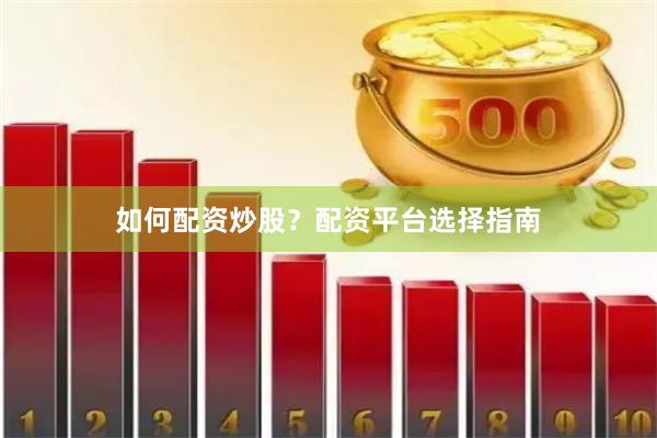 如何配资炒股？配资平台选择指南