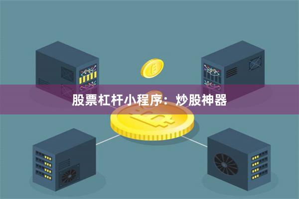 股票杠杆小程序：炒股神器